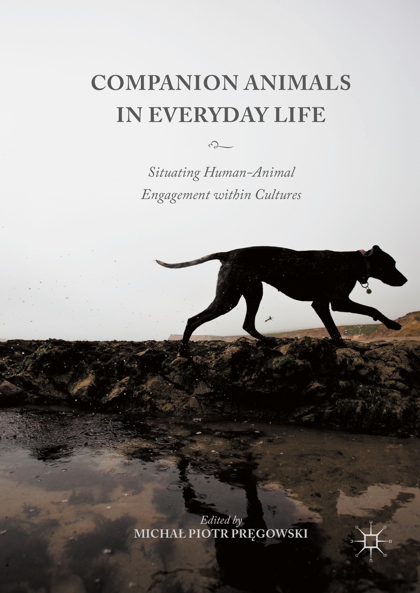 Titlebook: Companion Animals in Everyday Life; Situating Human-Anim Michał Piotr Pręgowski Book 2016 The Editor(s) (if applicable) and The Author(s) 2 Titlebook: Companion Animals in Everyday Life; Situating Human-Anim Michał Piotr Pręgowski Book 2016 The Editor(s) (if applicable) and The Author(s) 2