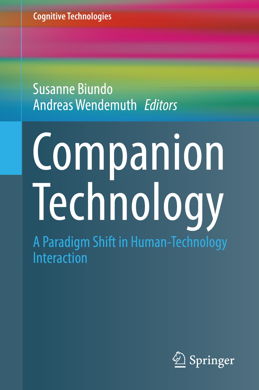 Titlebook: Companion Technology; A Paradigm Shift in Susanne Biundo,Andreas Wendemuth Book 2017 Springer International Publishing AG 2017 Companion S Titlebook: Companion Technology; A Paradigm Shift in Susanne Biundo,Andreas Wendemuth Book 2017 Springer International Publishing AG 2017 Companion S