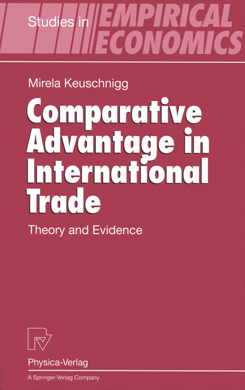 Titlebook: Comparative Advantage in International Trade; Theory and Evidence Mirela Keuschnigg Book 1999 Springer-Verlag Berlin Heidelberg 1999 Außenw Titlebook: Comparative Advantage in International Trade; Theory and Evidence Mirela Keuschnigg Book 1999 Springer-Verlag Berlin Heidelberg 1999 Außenw