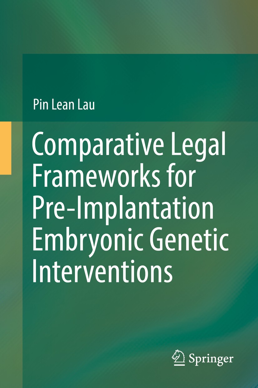 Titlebook: Comparative Legal Frameworks for Pre-Implantation Embryonic Genetic Interventions; Pin Lean Lau Book 2019 Springer Nature Switzerland AG 2 Titlebook: Comparative Legal Frameworks for Pre-Implantation Embryonic Genetic Interventions; Pin Lean Lau Book 2019 Springer Nature Switzerland AG 2