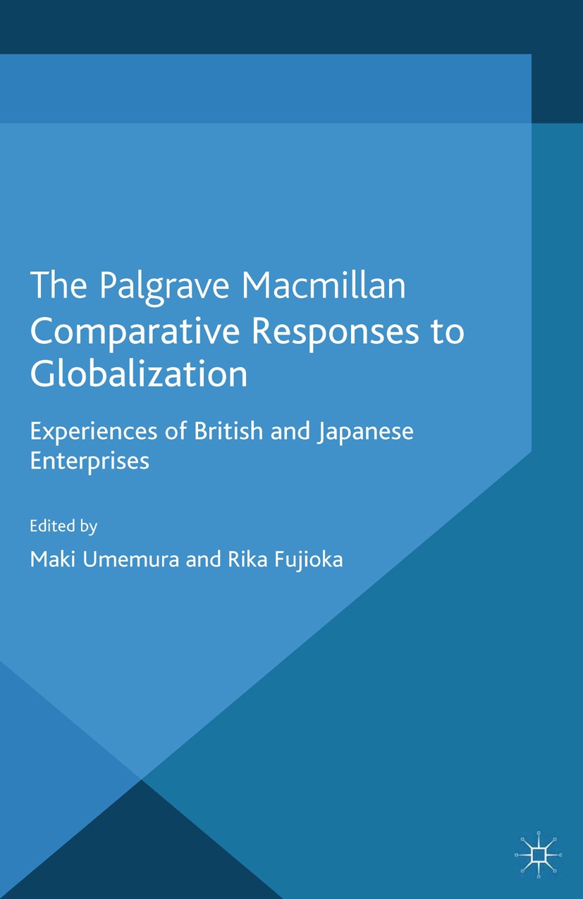 Titlebook: Comparative Responses to Globalization; Experiences of Briti Maki Umemura,Rika Fujioka Book 2013 Palgrave Macmillan, a division of Macmilla Titlebook: Comparative Responses to Globalization; Experiences of Briti Maki Umemura,Rika Fujioka Book 2013 Palgrave Macmillan, a division of Macmilla