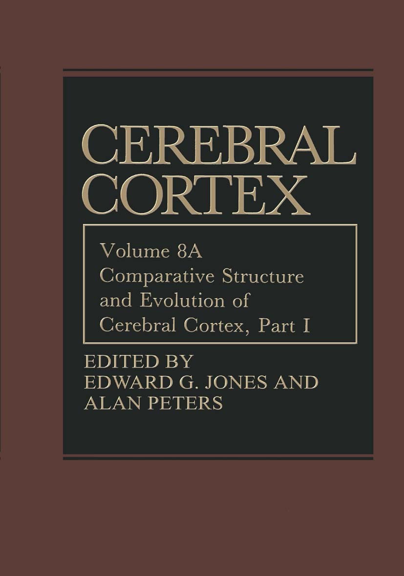 Titlebook: Comparative Structure and Evolution of Cerebral Cortex, Part I; Edward G. Jones,Alan Peters Book 1990 Springer Science+Business Media New Titlebook: Comparative Structure and Evolution of Cerebral Cortex, Part I; Edward G. Jones,Alan Peters Book 1990 Springer Science+Business Media New