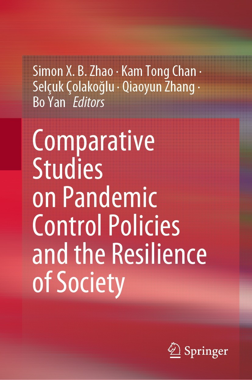 Titlebook: Comparative Studies on Pandemic Control Policies and the Resilience of Society; Simon X. B. Zhao,Kam Tong Chan,Bo Yan Book 2023 The Editor Titlebook: Comparative Studies on Pandemic Control Policies and the Resilience of Society; Simon X. B. Zhao,Kam Tong Chan,Bo Yan Book 2023 The Editor