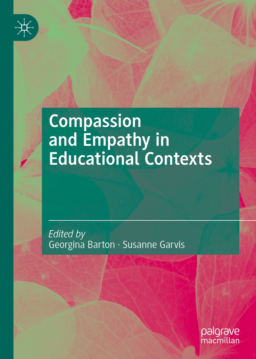 Titlebook: Compassion and Empathy in Educational Contexts; Georgina Barton,Susanne Garvis Book 2019 The Editor(s) (if applicable) and The Author(s), Titlebook: Compassion and Empathy in Educational Contexts; Georgina Barton,Susanne Garvis Book 2019 The Editor(s) (if applicable) and The Author(s),