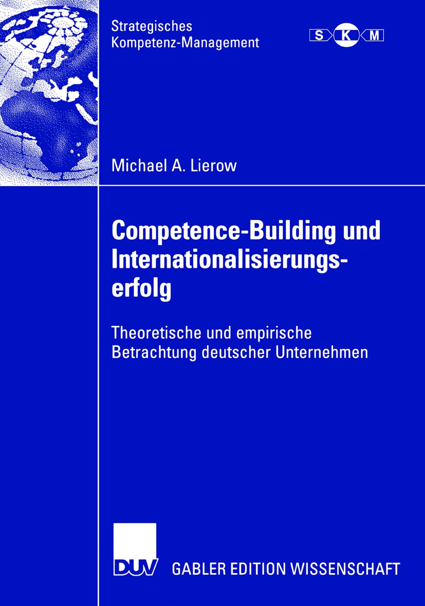 Titlebook: Competence-Building und Internationalisierungserfolg; Theoretische und emp Michael A. Lierow Book 2006 Gabler Verlag | Springer Fachmedien Titlebook: Competence-Building und Internationalisierungserfolg; Theoretische und emp Michael A. Lierow Book 2006 Gabler Verlag | Springer Fachmedien