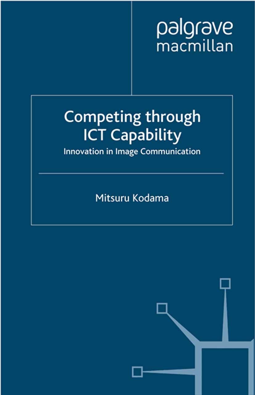 Titlebook: Competing through ICT Capability; Innovation in Image Mitsuru Kodama Book 2013 Palgrave Macmillan, a division of Macmillan Publishers Limi Titlebook: Competing through ICT Capability; Innovation in Image Mitsuru Kodama Book 2013 Palgrave Macmillan, a division of Macmillan Publishers Limi