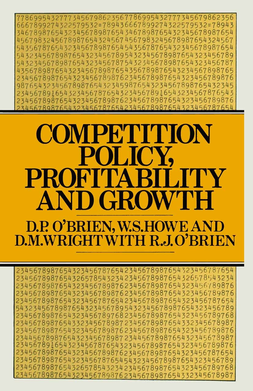 Titlebook: Competition Policy, Profitability and Growth; D. P. O’Brien,W. S. Howe,R. J. O’Brien Book 1979 Palgrave Macmillan, a division of Macmillan Titlebook: Competition Policy, Profitability and Growth; D. P. O’Brien,W. S. Howe,R. J. O’Brien Book 1979 Palgrave Macmillan, a division of Macmillan