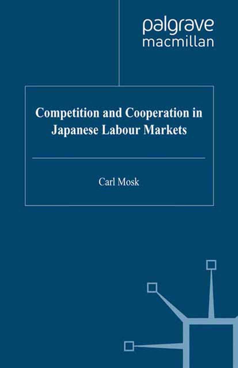 Titlebook: Competition and Cooperation in Japanese Labour Markets; Carl Mosk Book 1995 Palgrave Macmillan, a division of Macmillan Publishers Limited Titlebook: Competition and Cooperation in Japanese Labour Markets; Carl Mosk Book 1995 Palgrave Macmillan, a division of Macmillan Publishers Limited