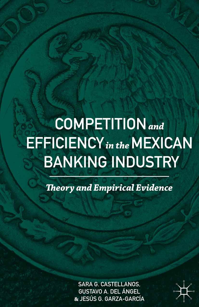 Titlebook: Competition and Efficiency in the Mexican Banking Industry; Theory and Empirical Sara G. Castellanos,Gustavo A. Ángel,Jesús G. Garz Book 20 Titlebook: Competition and Efficiency in the Mexican Banking Industry; Theory and Empirical Sara G. Castellanos,Gustavo A. Ángel,Jesús G. Garz Book 20