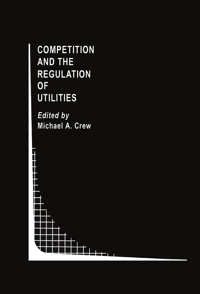 Titlebook: Competition and the Regulation of Utilities; Michael A. Crew Book 1991 Springer Science+Business Media New York 1991 Monopol.competition.g Titlebook: Competition and the Regulation of Utilities; Michael A. Crew Book 1991 Springer Science+Business Media New York 1991 Monopol.competition.g