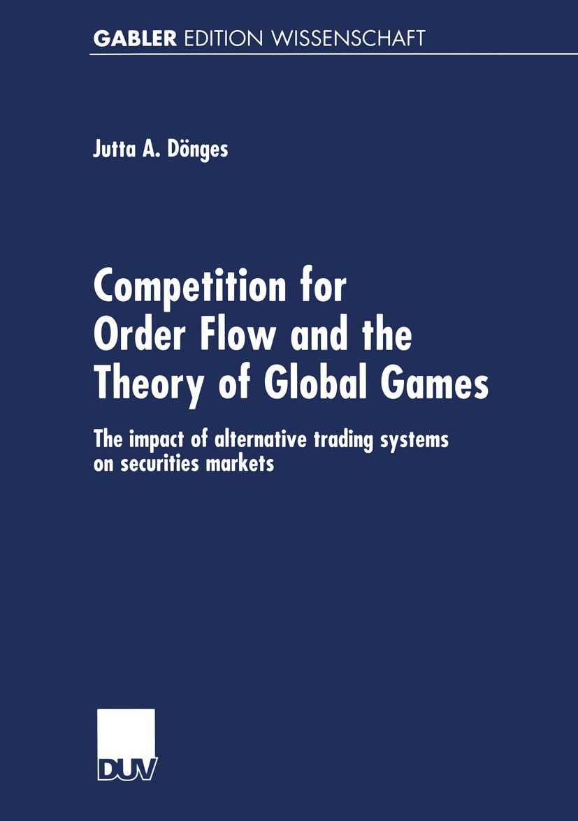 Titlebook: Competition for Order Flow and the Theory of Global Games; The impact of altern Jutta A. Dönges Book 2001 Springer Fachmedien Wiesbaden 200 Titlebook: Competition for Order Flow and the Theory of Global Games; The impact of altern Jutta A. Dönges Book 2001 Springer Fachmedien Wiesbaden 200