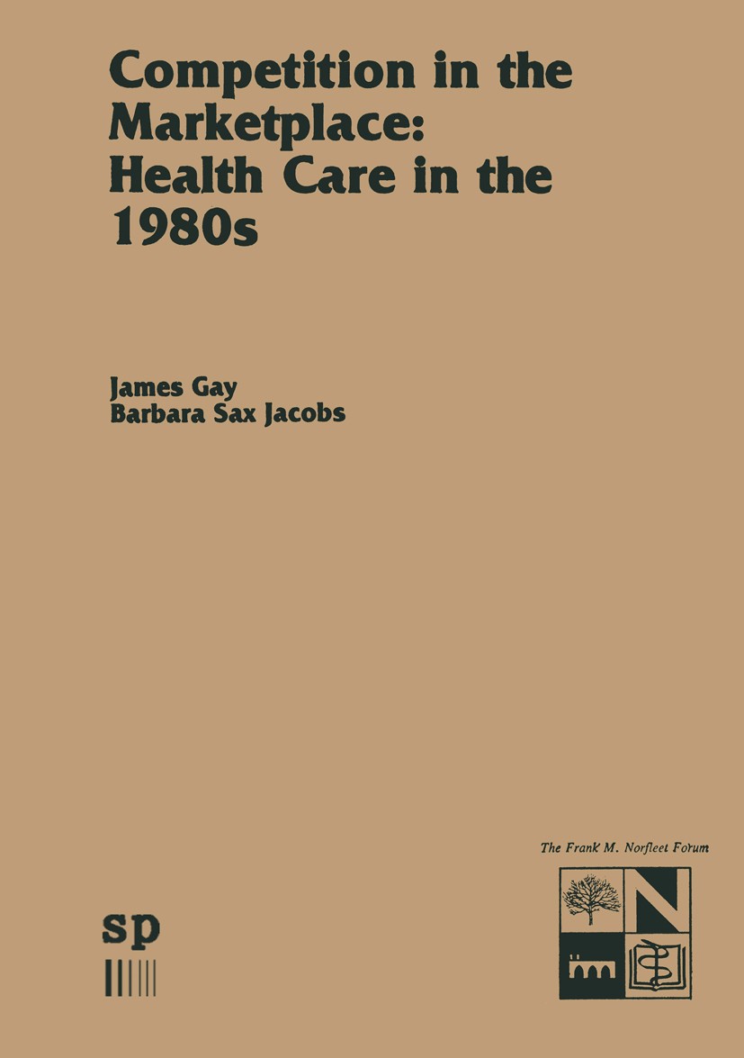 Titlebook: Competition in the Marketplace: Health Care in the 1980s; James R. Gay (Associate Vice President for Health Book 1982 Spectrum Publicatio Titlebook: Competition in the Marketplace: Health Care in the 1980s; James R. Gay (Associate Vice President for Health Book 1982 Spectrum Publicatio