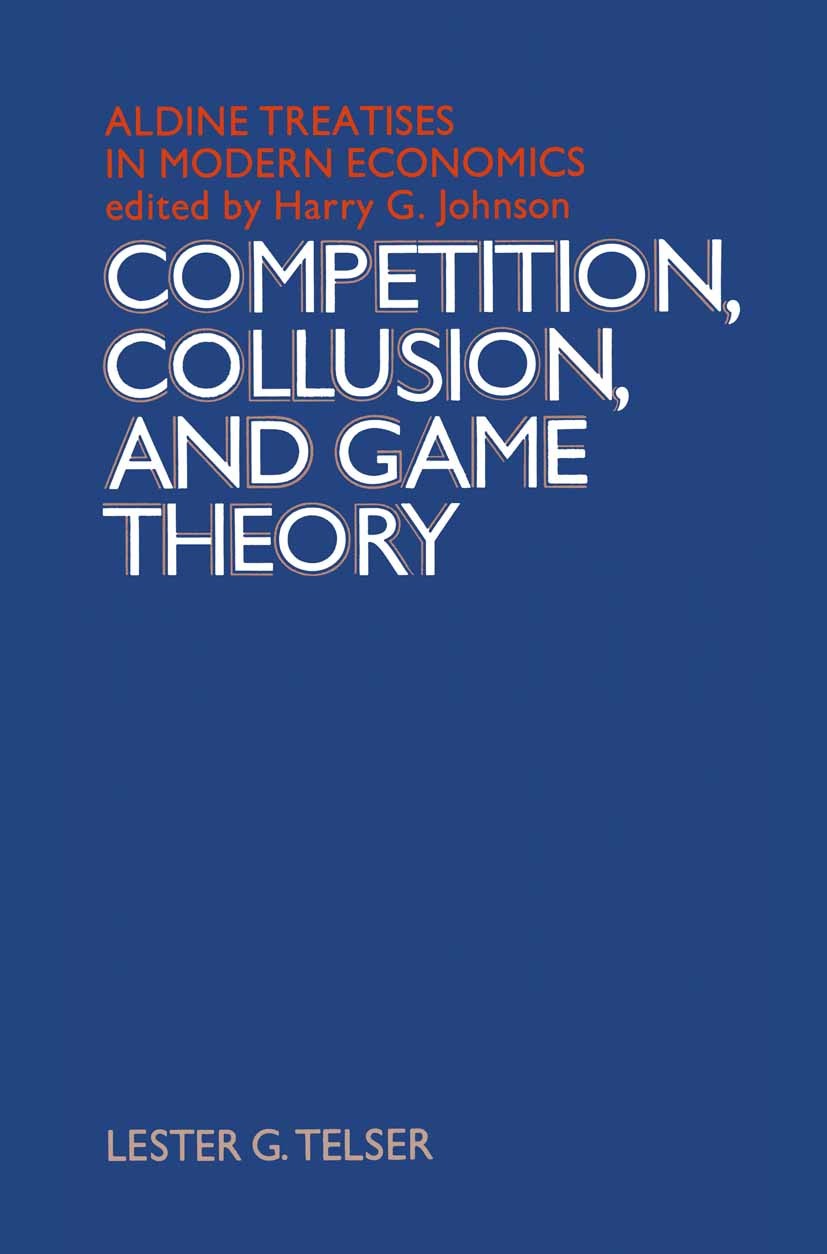 Titlebook: Competition, Collusion and Game Theory; Lester G. Telser Book 1971 Palgrave Macmillan, a division of Macmillan Publishers Limited 1971 app Titlebook: Competition, Collusion and Game Theory; Lester G. Telser Book 1971 Palgrave Macmillan, a division of Macmillan Publishers Limited 1971 app