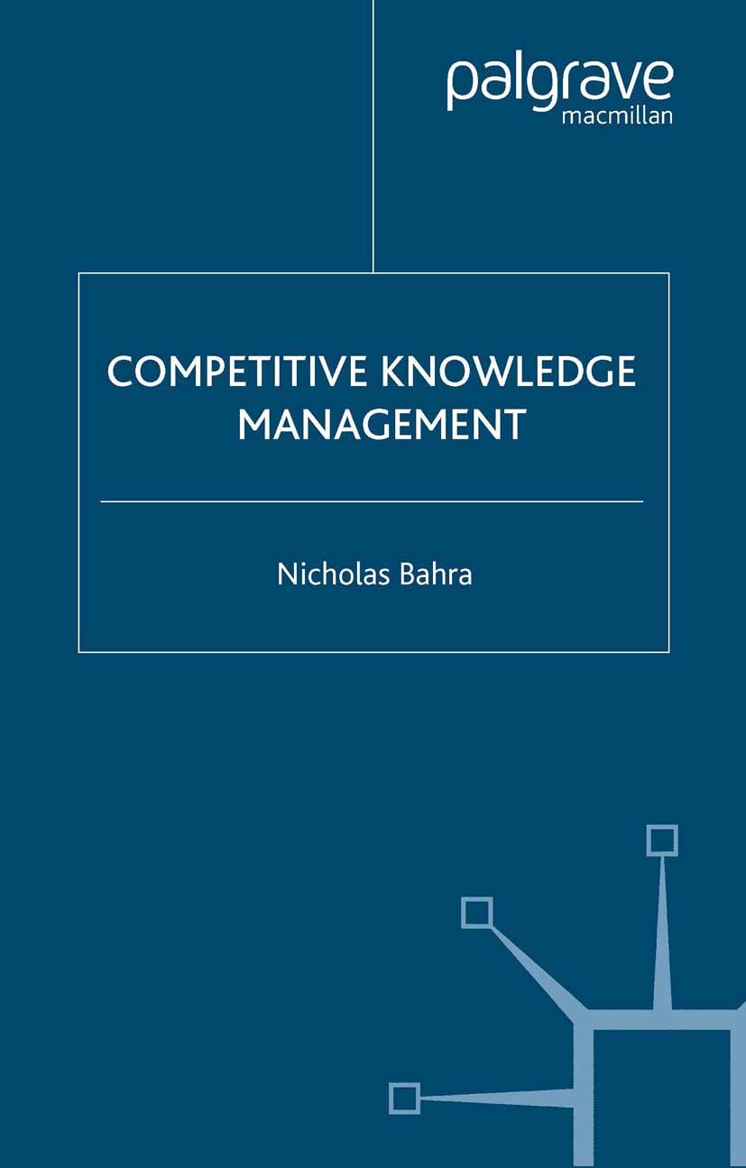 Titlebook: Competitive Knowledge Management; Nicholas Bahra Book 2001 Palgrave Macmillan, a division of Macmillan Publishers Limited 2001 business.ec Titlebook: Competitive Knowledge Management; Nicholas Bahra Book 2001 Palgrave Macmillan, a division of Macmillan Publishers Limited 2001 business.ec