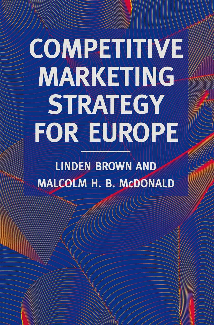 Titlebook: Competitive Marketing Strategy for Europe; Developing, Maintain Linden Brown,Malcolm H. B. McDonald Textbook 1994Latest edition Macmillan P Titlebook: Competitive Marketing Strategy for Europe; Developing, Maintain Linden Brown,Malcolm H. B. McDonald Textbook 1994Latest edition Macmillan P