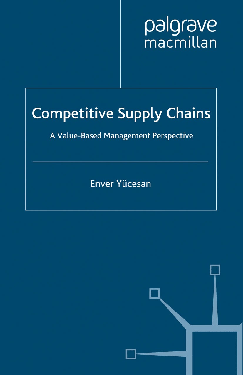 Titlebook: Competitive Supply Chains; A Value-Based Manage Enver Yücesan Book 2007 Palgrave Macmillan, a division of Macmillan Publishers Limited 2007 Titlebook: Competitive Supply Chains; A Value-Based Manage Enver Yücesan Book 2007 Palgrave Macmillan, a division of Macmillan Publishers Limited 2007