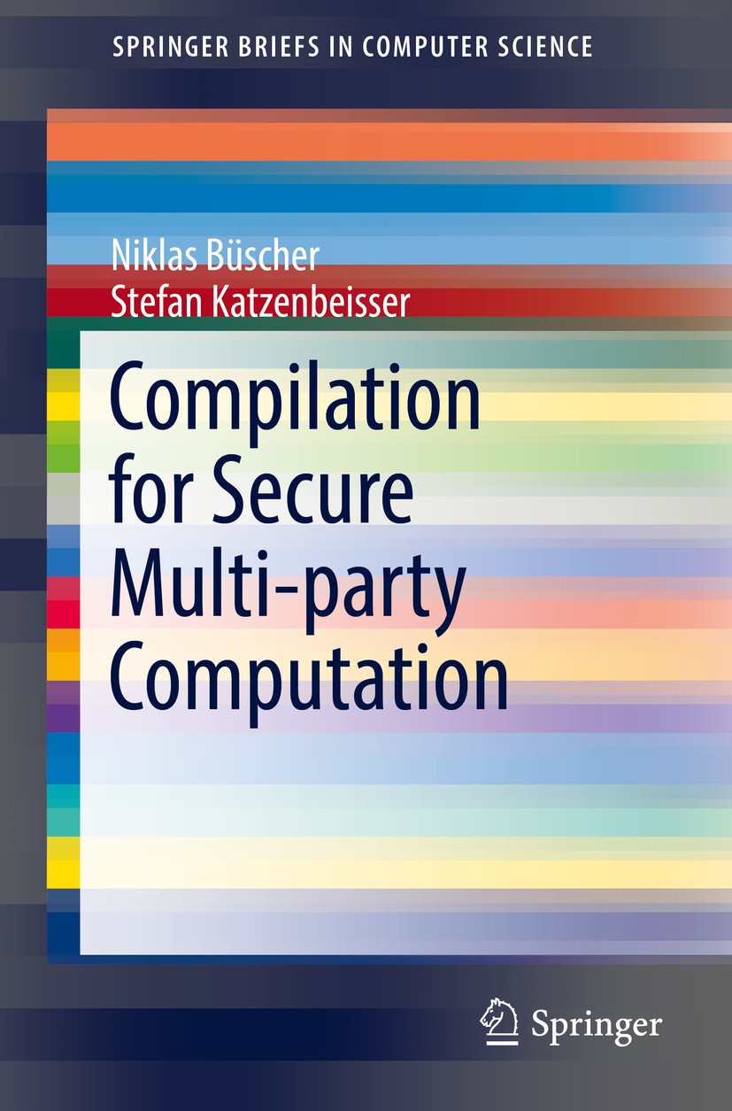 Titlebook: Compilation for Secure Multi-party Computation; Niklas Büscher,Stefan Katzenbeisser Book 2017 The Author(s) 2017 Compiler construction.Sec Titlebook: Compilation for Secure Multi-party Computation; Niklas Büscher,Stefan Katzenbeisser Book 2017 The Author(s) 2017 Compiler construction.Sec