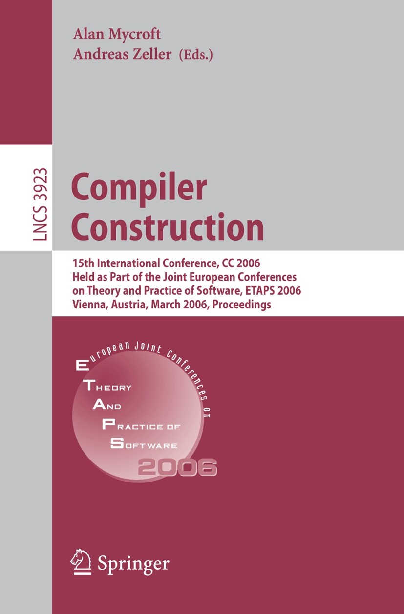 Titlebook: Compiler Construction; 15th International C Alan Mycroft,Andreas Zeller Conference proceedings 2006 Springer-Verlag Berlin Heidelberg 2006 Titlebook: Compiler Construction; 15th International C Alan Mycroft,Andreas Zeller Conference proceedings 2006 Springer-Verlag Berlin Heidelberg 2006