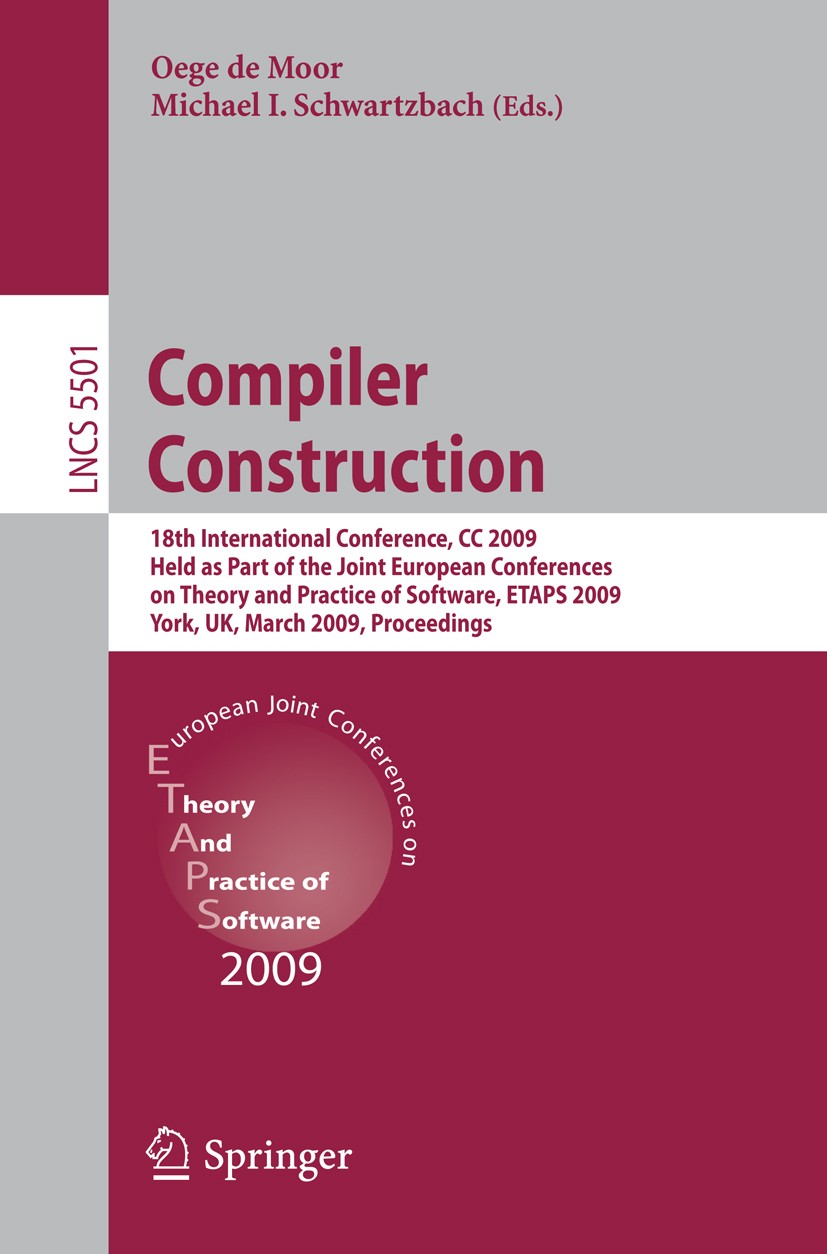 Titlebook: Compiler Construction; 18th International C Oege Moor,Michael I. Schwartzbach Conference proceedings 2009 Springer-Verlag Berlin Heidelberg Titlebook: Compiler Construction; 18th International C Oege Moor,Michael I. Schwartzbach Conference proceedings 2009 Springer-Verlag Berlin Heidelberg