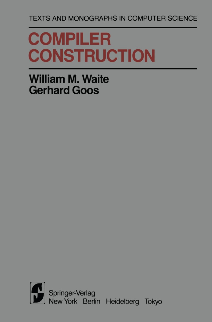 Titlebook: Compiler Construction; William M. Waite,Gerhard Goos Textbook 1984 Springer Science+Business Media New York 1984 Clean.algorithms.compiler Titlebook: Compiler Construction; William M. Waite,Gerhard Goos Textbook 1984 Springer Science+Business Media New York 1984 Clean.algorithms.compiler