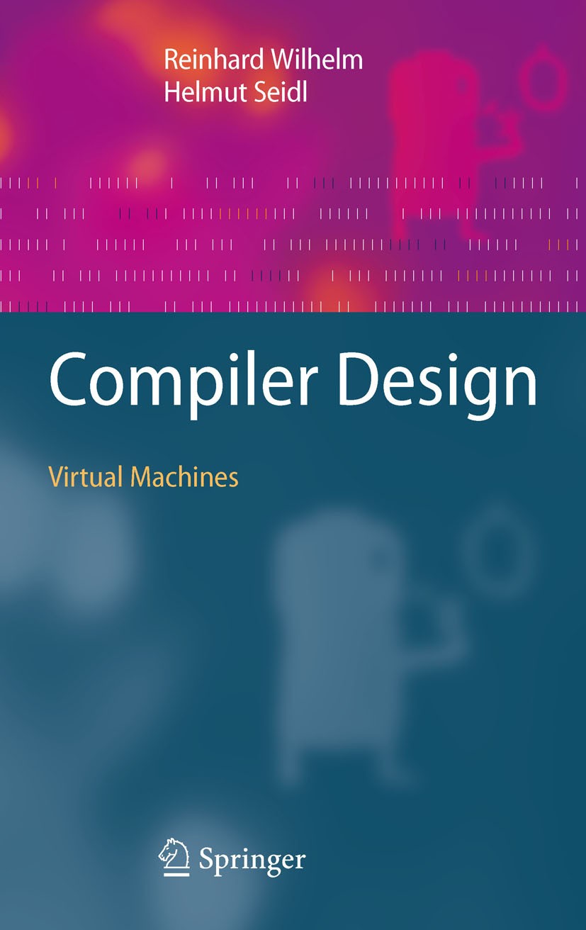 Titlebook: Compiler Design; Virtual Machines Reinhard Wilhelm,Helmut Seidl Textbook 2010 Springer-Verlag Berlin Heidelberg 2010 Compilers.Functional p Titlebook: Compiler Design; Virtual Machines Reinhard Wilhelm,Helmut Seidl Textbook 2010 Springer-Verlag Berlin Heidelberg 2010 Compilers.Functional p