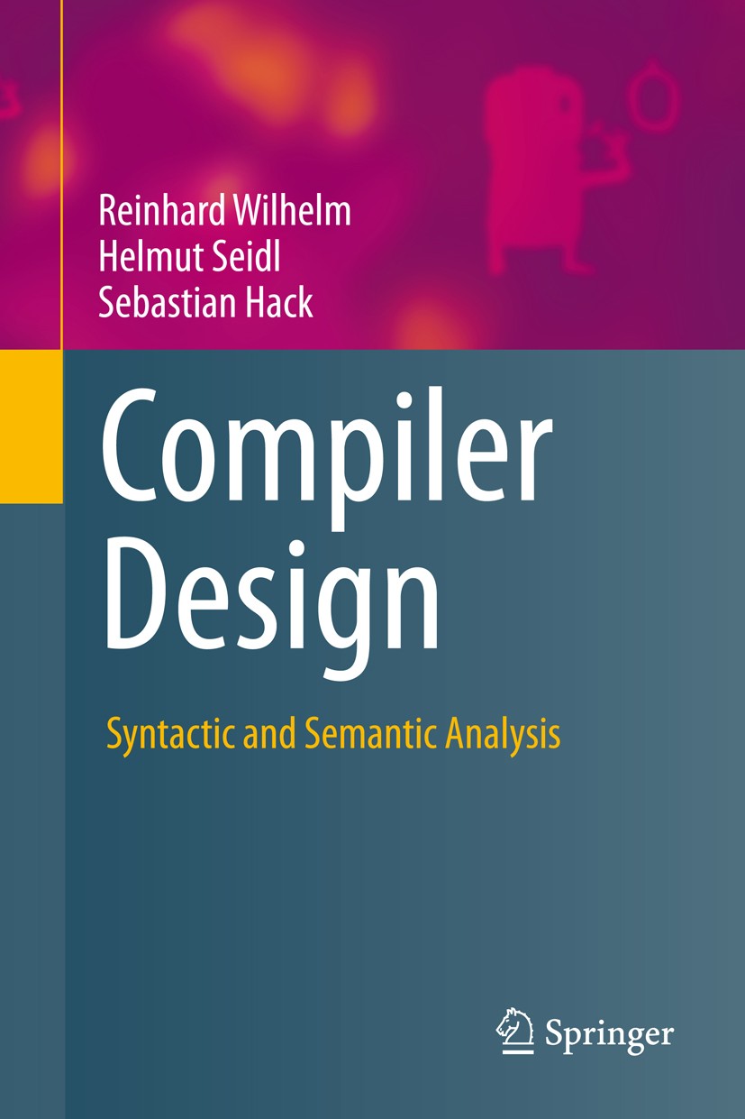 Titlebook: Compiler Design; Syntactic and Semant Reinhard Wilhelm,Helmut Seidl,Sebastian Hack Textbook 2013 Springer-Verlag Berlin Heidelberg 2013 Com Titlebook: Compiler Design; Syntactic and Semant Reinhard Wilhelm,Helmut Seidl,Sebastian Hack Textbook 2013 Springer-Verlag Berlin Heidelberg 2013 Com