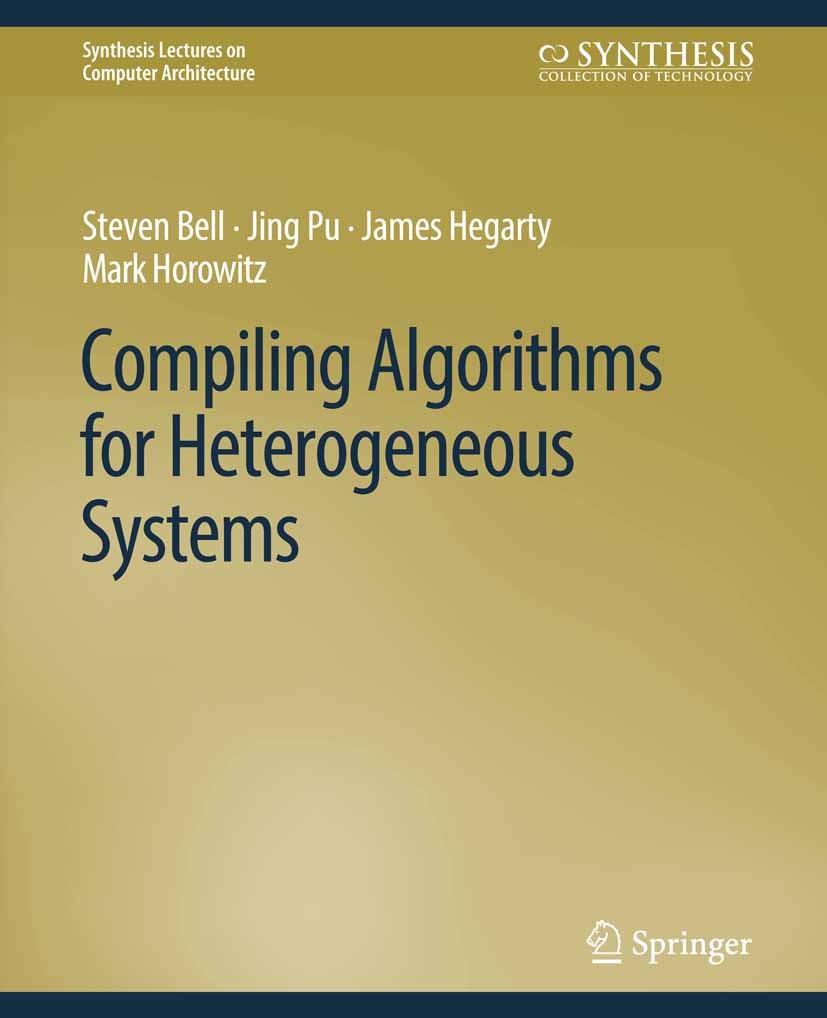 Titlebook: Compiling Algorithms for Heterogeneous Systems; Steven Bell,Jing Pu,Mark Horowitz Book 2018 Springer Nature Switzerland AG 2018 Titlebook: Compiling Algorithms for Heterogeneous Systems; Steven Bell,Jing Pu,Mark Horowitz Book 2018 Springer Nature Switzerland AG 2018