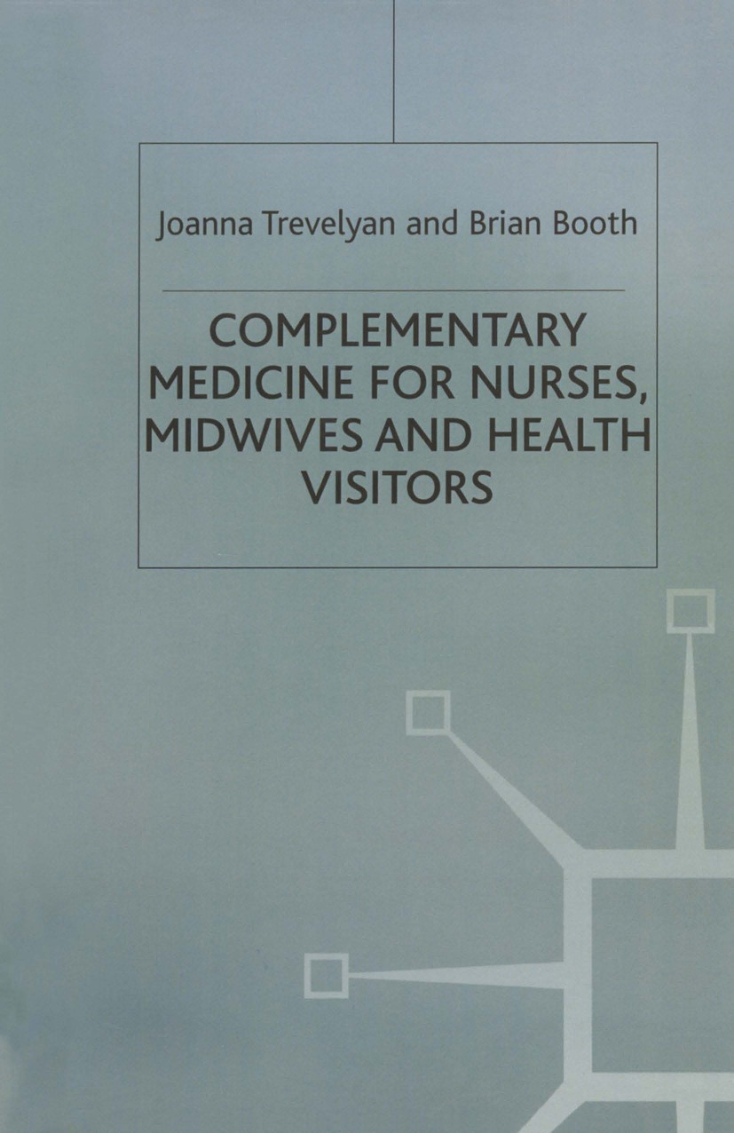 Titlebook: Complementary Medicine for Nurses, Midwives and Health Visitors; Joanna Trevelyan,Brian Booth Textbook 1994Latest edition Macmillan Publis Titlebook: Complementary Medicine for Nurses, Midwives and Health Visitors; Joanna Trevelyan,Brian Booth Textbook 1994Latest edition Macmillan Publis