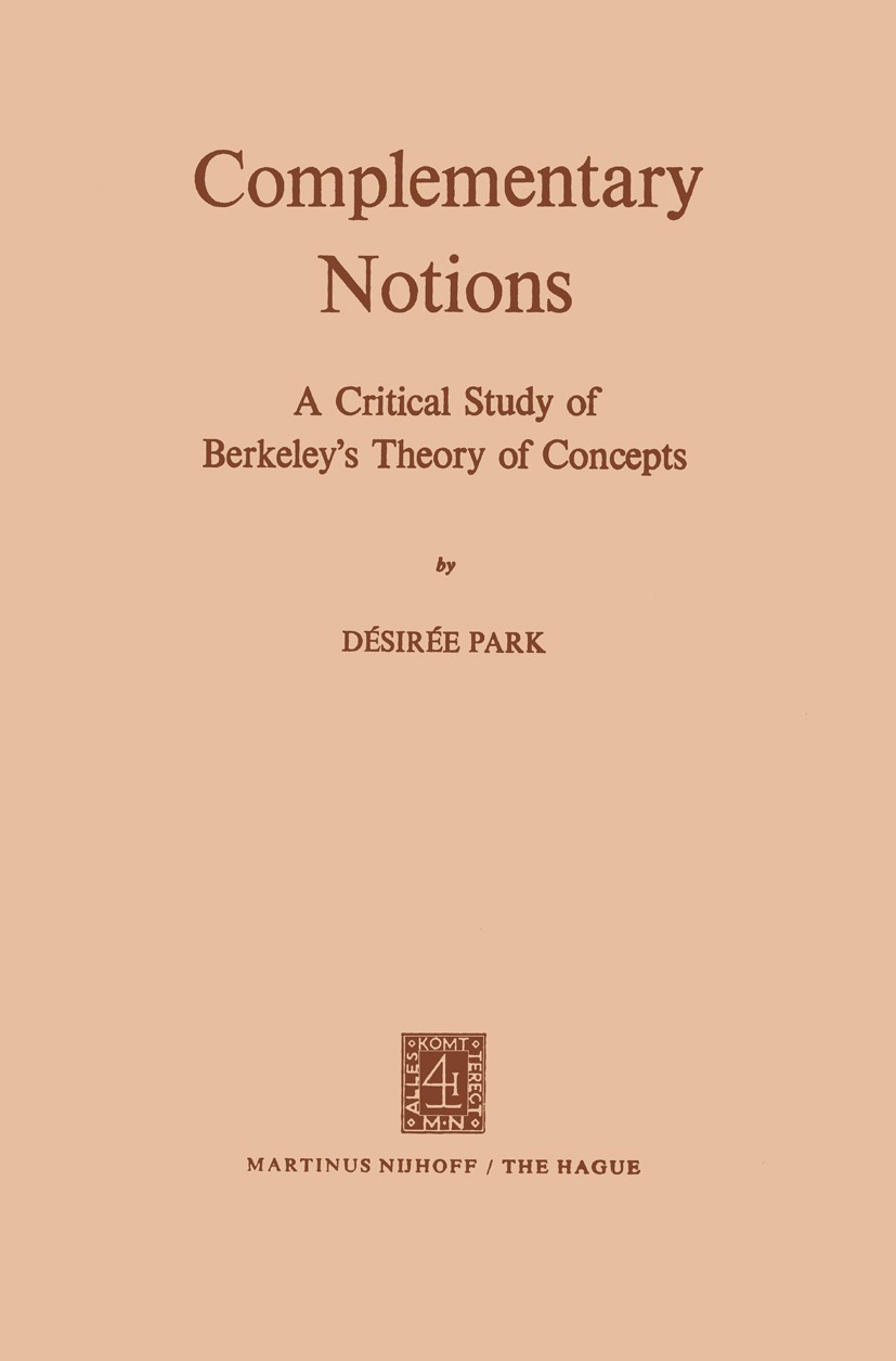 Titlebook: Complementary Notions; A Critical Study of Désirée Park Book 1972 Martinus Nijhoff, The Hague, Netherlands 1972 George Berkeley.Gottfried Titlebook: Complementary Notions; A Critical Study of Désirée Park Book 1972 Martinus Nijhoff, The Hague, Netherlands 1972 George Berkeley.Gottfried