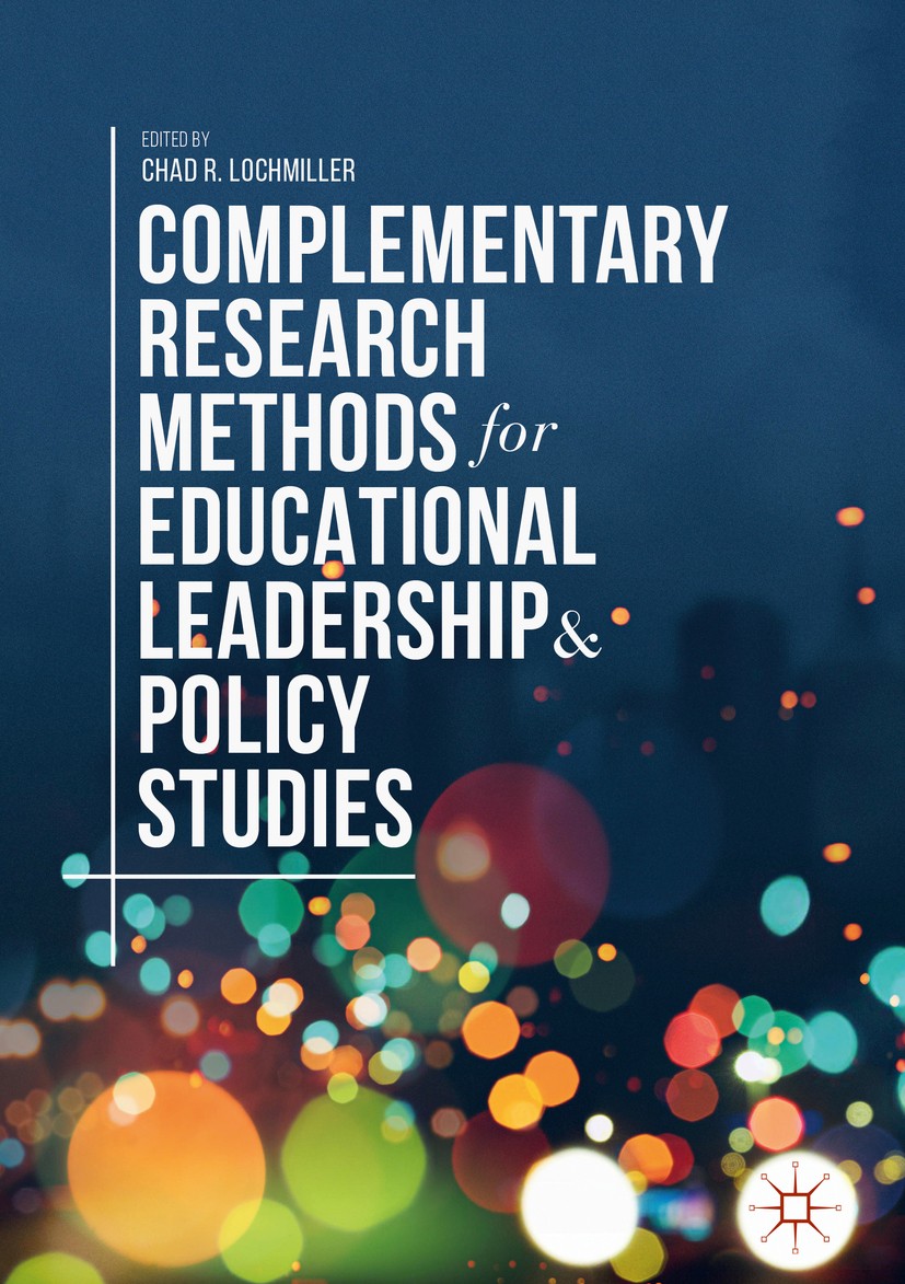 Titlebook: Complementary Research Methods for Educational Leadership and Policy Studies; Chad R. Lochmiller Book 2018 The Editor(s) (if applicable) a Titlebook: Complementary Research Methods for Educational Leadership and Policy Studies; Chad R. Lochmiller Book 2018 The Editor(s) (if applicable) a