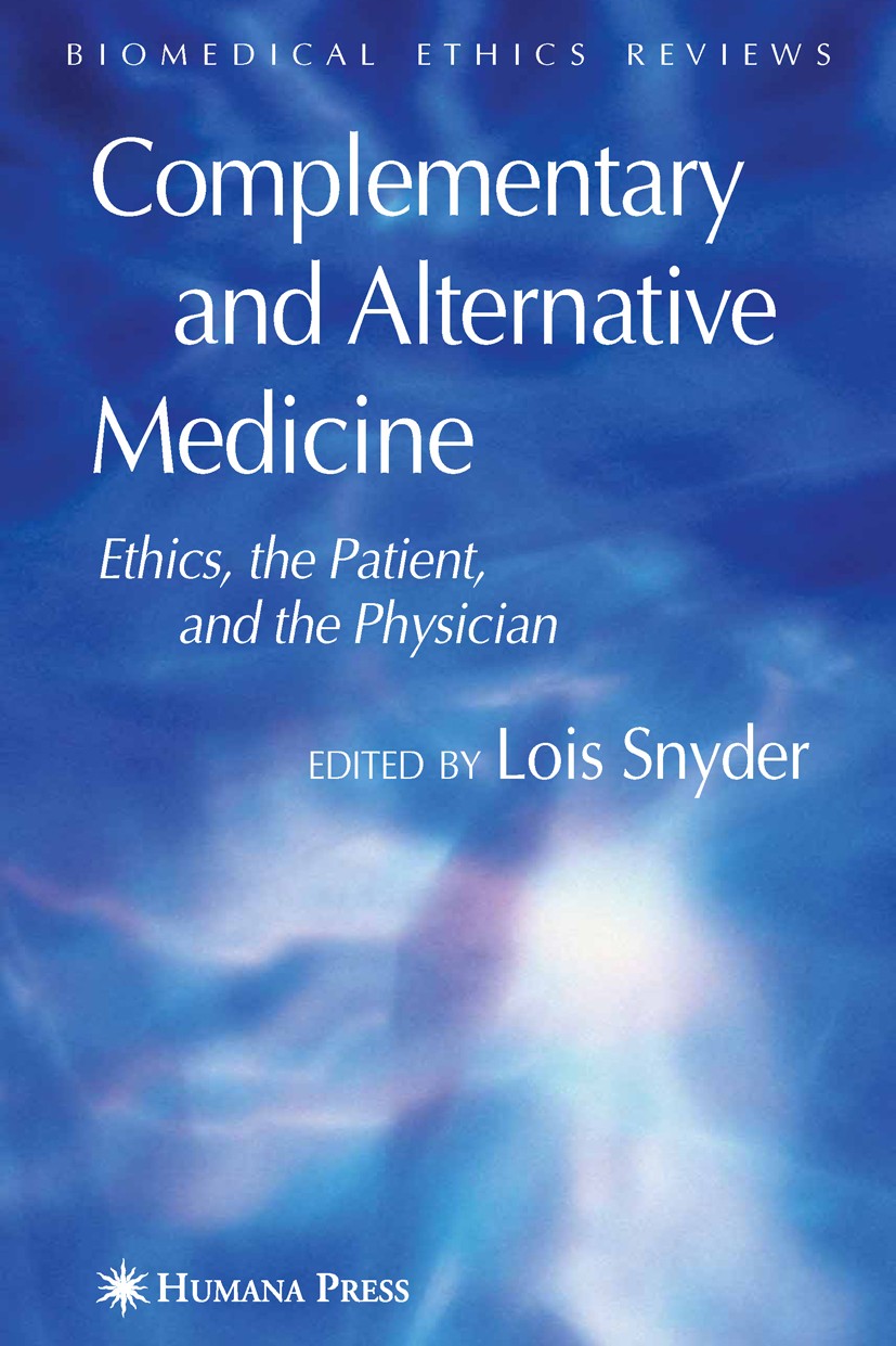 Titlebook: Complementary and Alternative Medicine; Ethics, the Patient, Lois Snyder (director) Book 2007 Humana Press 2007 alternative medicine.ethics Titlebook: Complementary and Alternative Medicine; Ethics, the Patient, Lois Snyder (director) Book 2007 Humana Press 2007 alternative medicine.ethics
