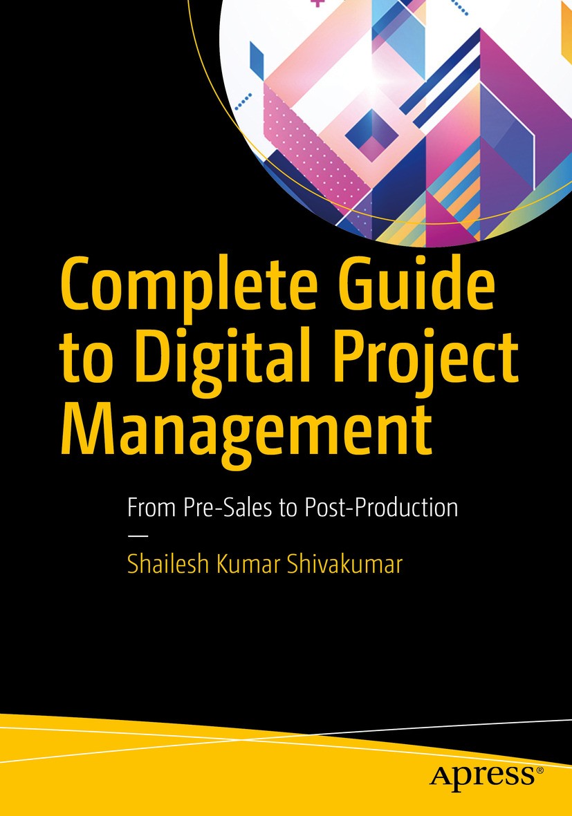 Titlebook: Complete Guide to Digital Project Management; From Pre-Sales to Po Shailesh Kumar Shivakumar Book 2018 Shailesh Kumar Shivakumar 2018 Proje Titlebook: Complete Guide to Digital Project Management; From Pre-Sales to Po Shailesh Kumar Shivakumar Book 2018 Shailesh Kumar Shivakumar 2018 Proje