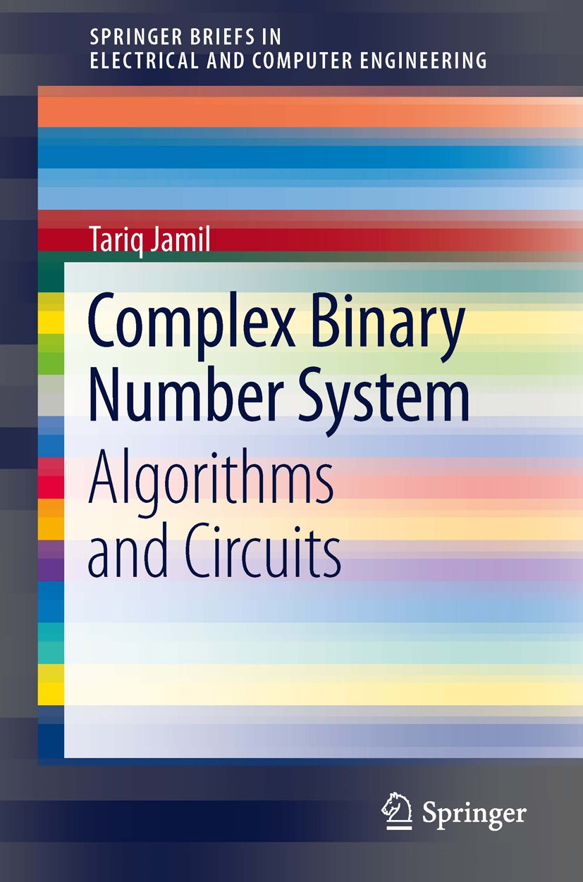 Titlebook: Complex Binary Number System; Algorithms and Circu Tariq Jamil Book 2013 The Author(s) 2013 CBNS.Complex Numbers.Computer Arithmetic.Comput Titlebook: Complex Binary Number System; Algorithms and Circu Tariq Jamil Book 2013 The Author(s) 2013 CBNS.Complex Numbers.Computer Arithmetic.Comput