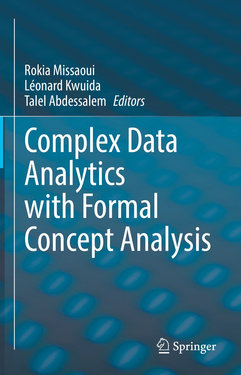 Titlebook: Complex Data Analytics with Formal Concept Analysis; Rokia Missaoui,Léonard Kwuida,Talel Abdessalem Book 2022 The Editor(s) (if applicable Titlebook: Complex Data Analytics with Formal Concept Analysis; Rokia Missaoui,Léonard Kwuida,Talel Abdessalem Book 2022 The Editor(s) (if applicable