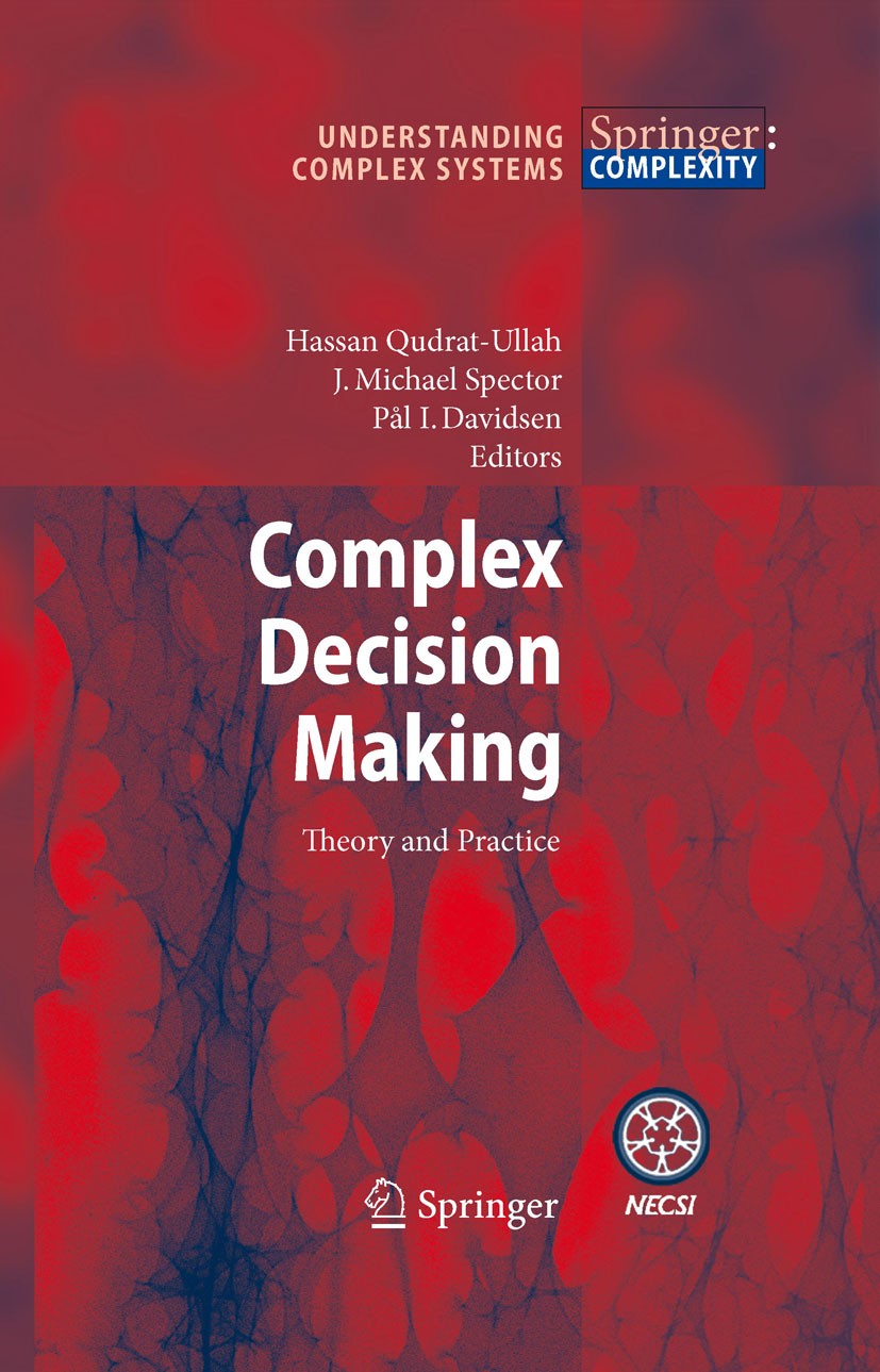 Titlebook: Complex Decision Making; Theory and Practice H. Qudrat-Ullah,J.M. Spector,P.I. Davidsen Book 2008 Springer-Verlag Berlin Heidelberg 2008 Da Titlebook: Complex Decision Making; Theory and Practice H. Qudrat-Ullah,J.M. Spector,P.I. Davidsen Book 2008 Springer-Verlag Berlin Heidelberg 2008 Da