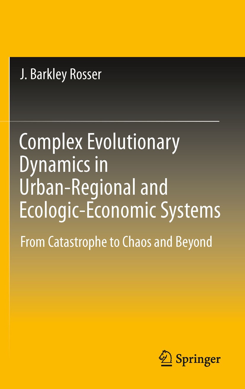 Titlebook: Complex Evolutionary Dynamics in Urban-Regional and Ecologic-Economic Systems; From Catastrophe to J. Barkley Rosser Book 2011 Springer Sc Titlebook: Complex Evolutionary Dynamics in Urban-Regional and Ecologic-Economic Systems; From Catastrophe to J. Barkley Rosser Book 2011 Springer Sc