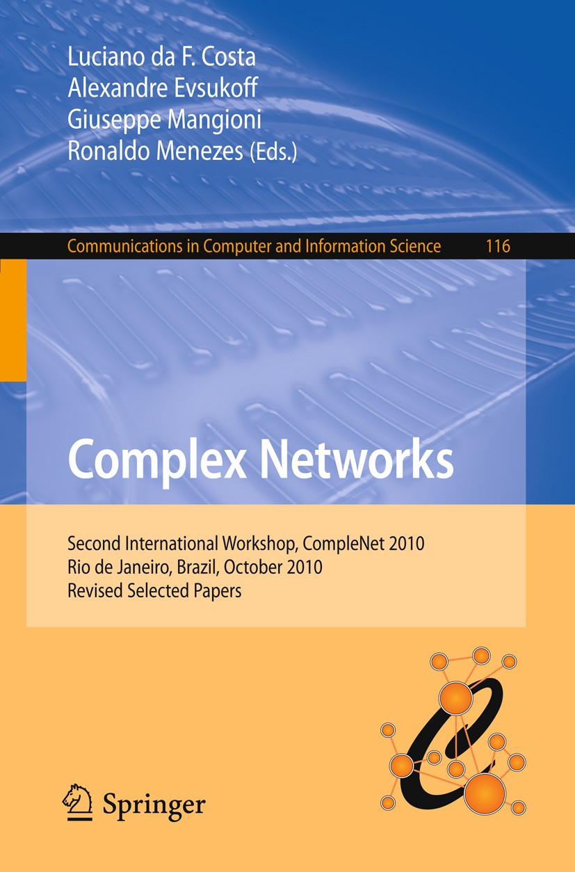 Titlebook: Complex Networks; Second International Luciano F. Costa,Alexandre Evsukoff,Ronaldo Meneze Conference proceedings 2011 Springer-Verlag GmbH Titlebook: Complex Networks; Second International Luciano F. Costa,Alexandre Evsukoff,Ronaldo Meneze Conference proceedings 2011 Springer-Verlag GmbH