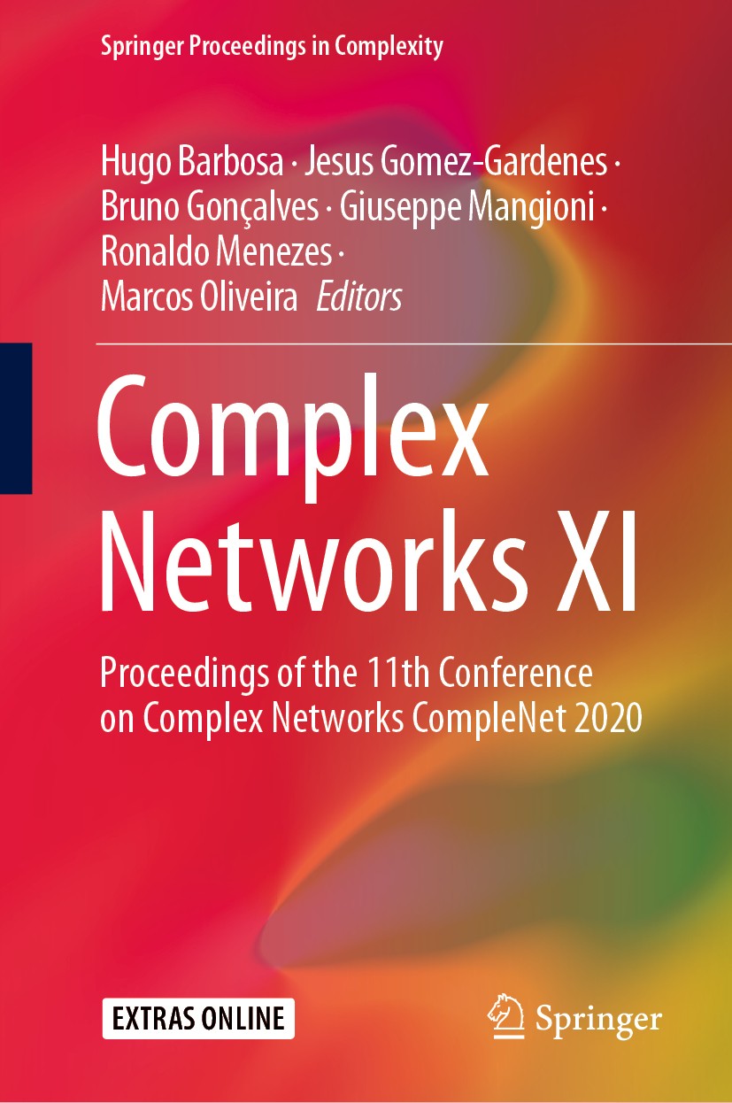 Titlebook: Complex Networks XI; Proceedings of the 1 Hugo Barbosa,Jesus Gomez-Gardenes,Marcos Oliveira Conference proceedings 2020 The Editor(s) (if a Titlebook: Complex Networks XI; Proceedings of the 1 Hugo Barbosa,Jesus Gomez-Gardenes,Marcos Oliveira Conference proceedings 2020 The Editor(s) (if a