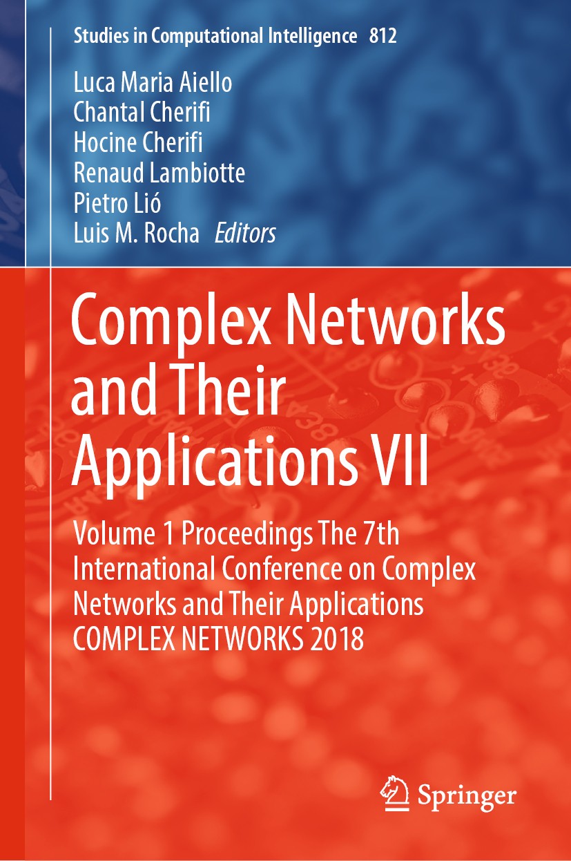 Titlebook: Complex Networks and Their Applications VII; Volume 1 Proceedings Luca Maria Aiello,Chantal Cherifi,Luis M. Rocha Conference proceedings 20 Titlebook: Complex Networks and Their Applications VII; Volume 1 Proceedings Luca Maria Aiello,Chantal Cherifi,Luis M. Rocha Conference proceedings 20