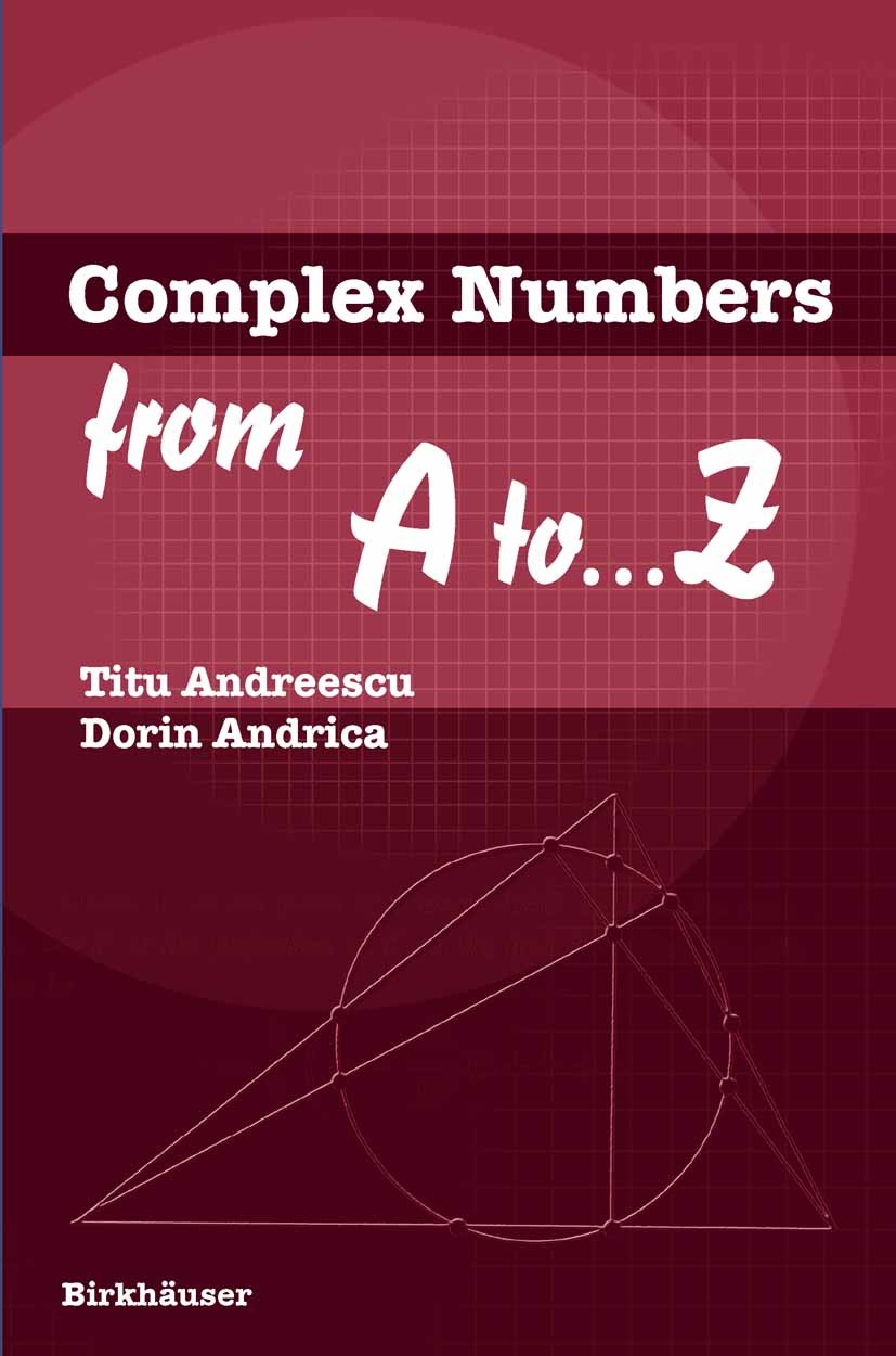 Titlebook: Complex Numbers from A to ...Z; Titu Andreescu,Dorin Andrica Textbook 20051st edition Birkhäuser Boston 2005 Grad.algebra.geometry.ksa.num Titlebook: Complex Numbers from A to ...Z; Titu Andreescu,Dorin Andrica Textbook 20051st edition Birkhäuser Boston 2005 Grad.algebra.geometry.ksa.num