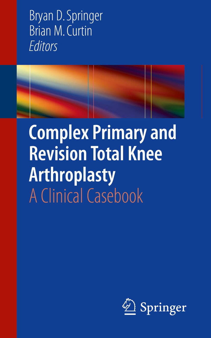 Titlebook: Complex Primary and Revision Total Knee Arthroplasty; A Clinical Casebook Bryan D. Springer,Brian M. Curtin Book 2015 Springer Internationa Titlebook: Complex Primary and Revision Total Knee Arthroplasty; A Clinical Casebook Bryan D. Springer,Brian M. Curtin Book 2015 Springer Internationa