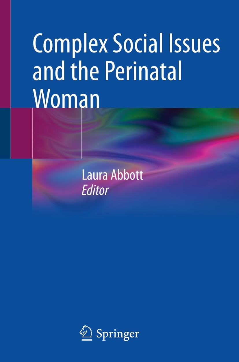 Titlebook: Complex Social Issues and the Perinatal Woman; Laura Abbott Book 2021 Springer Nature Switzerland AG 2021 Pregnancy.Complex social issues. Titlebook: Complex Social Issues and the Perinatal Woman; Laura Abbott Book 2021 Springer Nature Switzerland AG 2021 Pregnancy.Complex social issues.