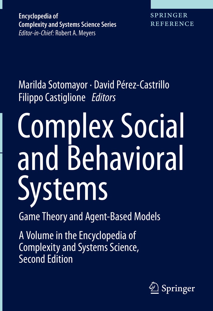 Titlebook: Complex Social and Behavioral Systems; Game Theory and Agen Marilda Sotomayor,David Pérez-Castrillo,Filippo Ca Reference work 2020 Springer Titlebook: Complex Social and Behavioral Systems; Game Theory and Agen Marilda Sotomayor,David Pérez-Castrillo,Filippo Ca Reference work 2020 Springer