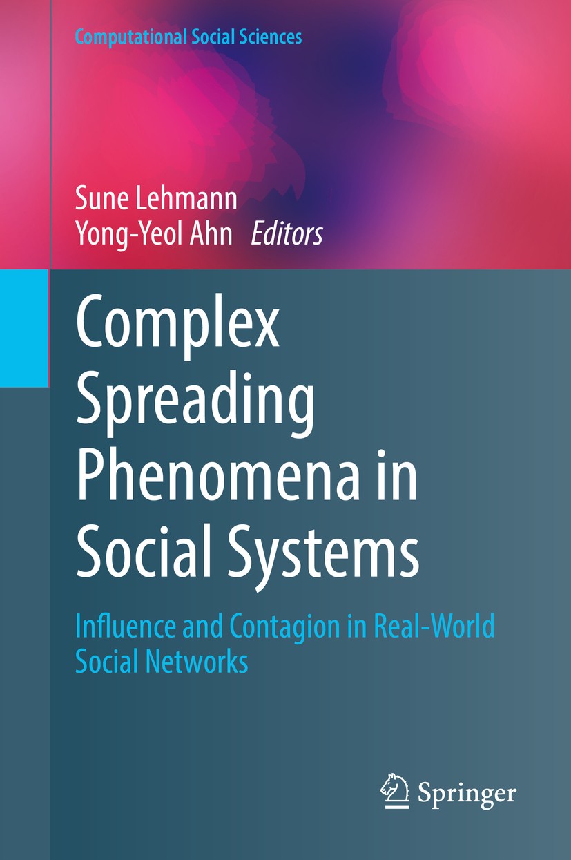 Titlebook: Complex Spreading Phenomena in Social Systems; Influence and Contag Sune Lehmann,Yong-Yeol Ahn Book 2018 Springer International Publishing Titlebook: Complex Spreading Phenomena in Social Systems; Influence and Contag Sune Lehmann,Yong-Yeol Ahn Book 2018 Springer International Publishing