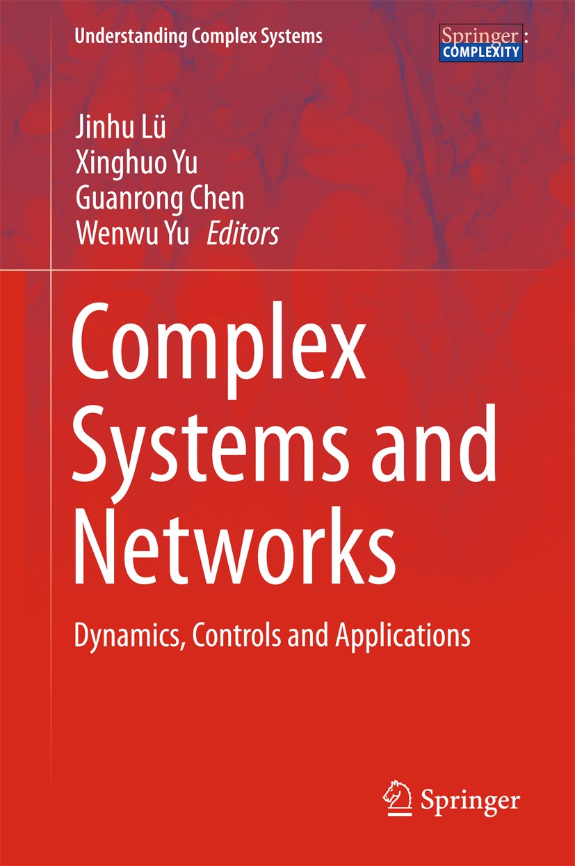 Titlebook: Complex Systems andNetworks; Dynamics, Controls a Jinhu Lü,Xinghuo Yu,Wenwu Yu Book 2016 Springer-Verlag Berlin Heidelberg 2016 Complex Net Titlebook: Complex Systems andNetworks; Dynamics, Controls a Jinhu Lü,Xinghuo Yu,Wenwu Yu Book 2016 Springer-Verlag Berlin Heidelberg 2016 Complex Net