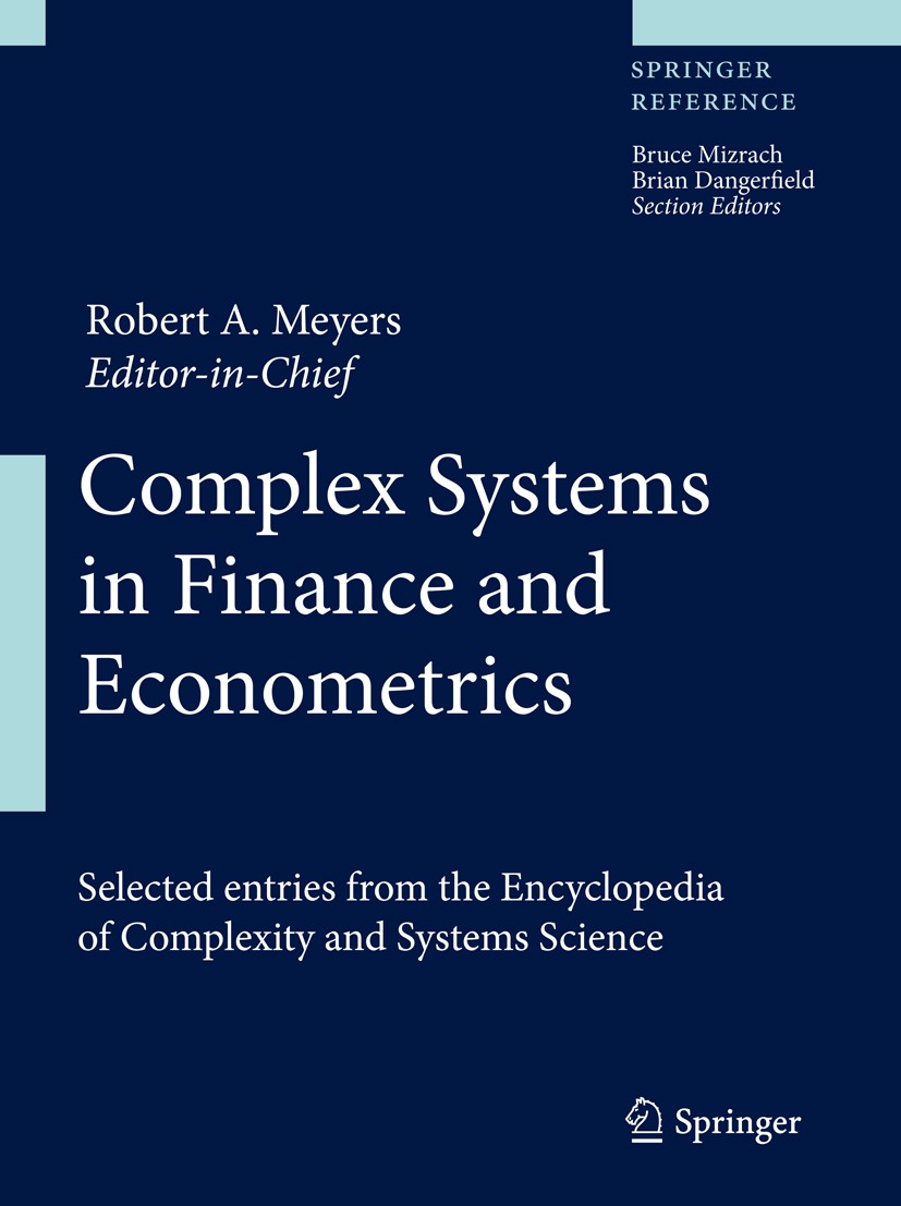 Titlebook: Complex Systems in Finance and Econometrics; Robert A. Meyers (Editor-in-Chief) Reference work 2011 Springer Science+Business Media, LLC 2 Titlebook: Complex Systems in Finance and Econometrics; Robert A. Meyers (Editor-in-Chief) Reference work 2011 Springer Science+Business Media, LLC 2