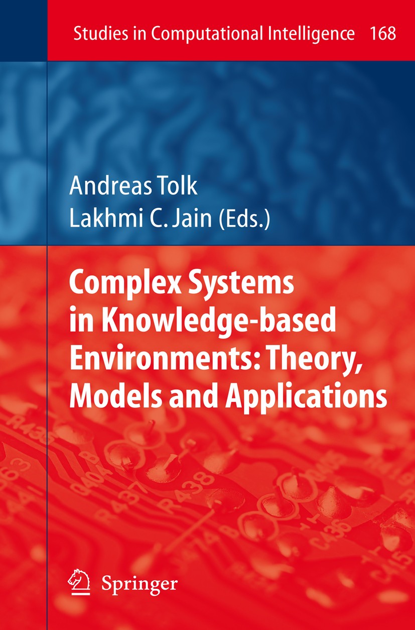 Titlebook: Complex Systems in Knowledge-based Environments: Theory, Models and Applications; Andreas Tolk,Lakhmi C. Jain Book 2009 Springer-Verlag Be Titlebook: Complex Systems in Knowledge-based Environments: Theory, Models and Applications; Andreas Tolk,Lakhmi C. Jain Book 2009 Springer-Verlag Be