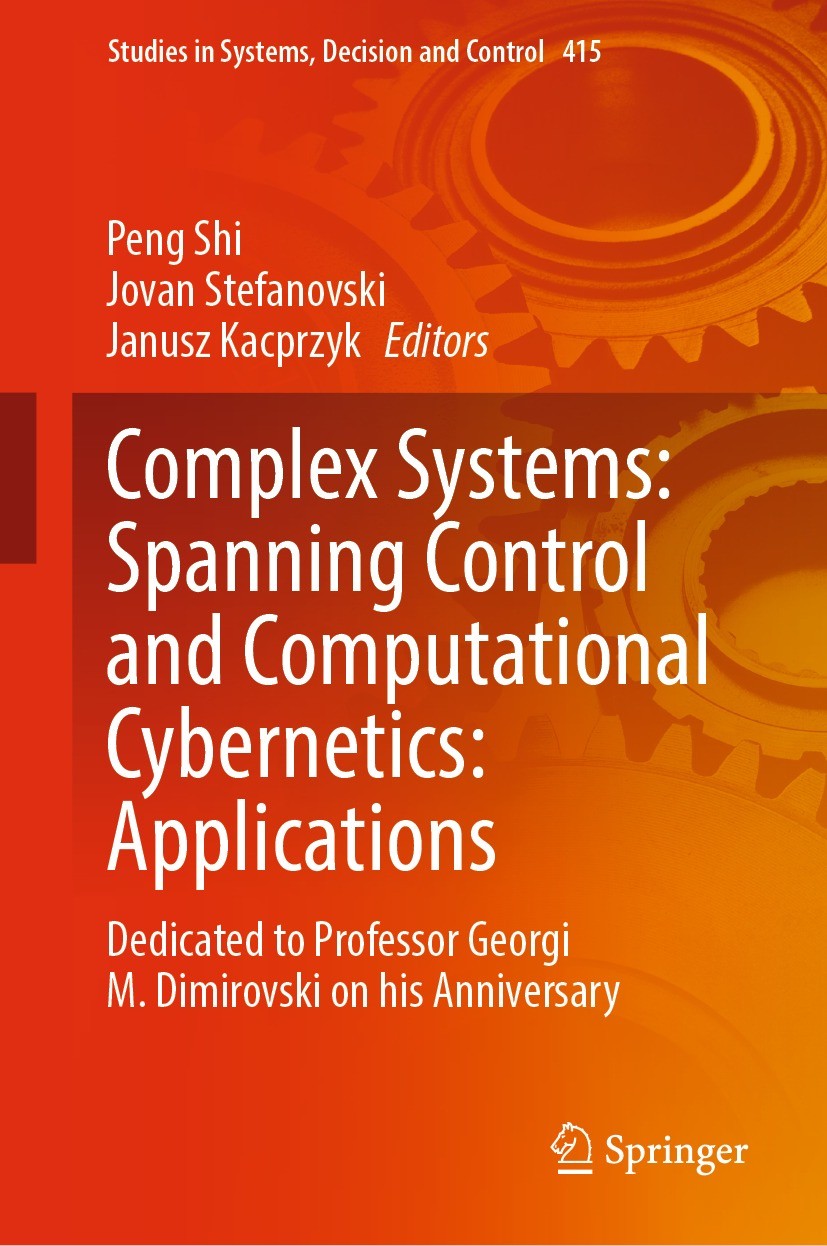 Titlebook: Complex Systems: Spanning Control and Computational Cybernetics: Applications; Dedicated to Profess Peng Shi,Jovan Stefanovski,Janusz Kacpr Titlebook: Complex Systems: Spanning Control and Computational Cybernetics: Applications; Dedicated to Profess Peng Shi,Jovan Stefanovski,Janusz Kacpr