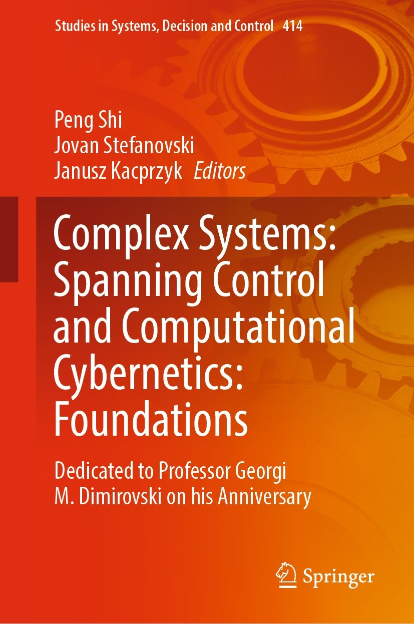 Titlebook: Complex Systems: Spanning Control and Computational Cybernetics: Foundations; Dedicated to Profess Peng Shi,Jovan Stefanovski,Janusz Kacprz Titlebook: Complex Systems: Spanning Control and Computational Cybernetics: Foundations; Dedicated to Profess Peng Shi,Jovan Stefanovski,Janusz Kacprz