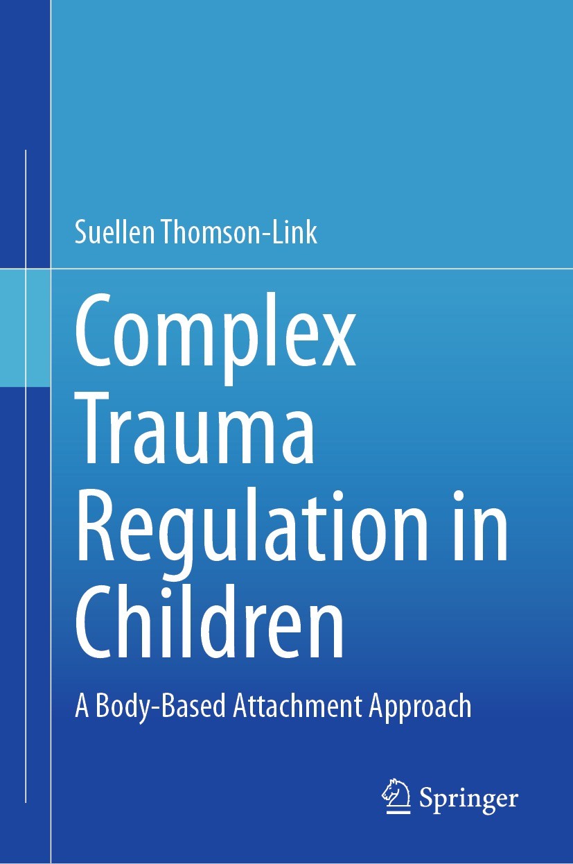 Titlebook: Complex Trauma Regulation in Children; A Body-Based Attachm Suellen Thomson-Link Book 2023 The Editor(s) (if applicable) and The Author(s), Titlebook: Complex Trauma Regulation in Children; A Body-Based Attachm Suellen Thomson-Link Book 2023 The Editor(s) (if applicable) and The Author(s),